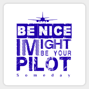 Be Nice I Might Be Your Pilot Someday blue version Aviation Aircraft T-Shirt Magnet